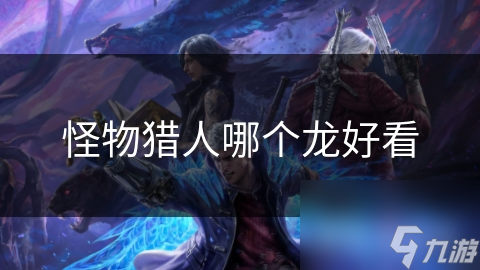 怪物猎人哪个龙好看