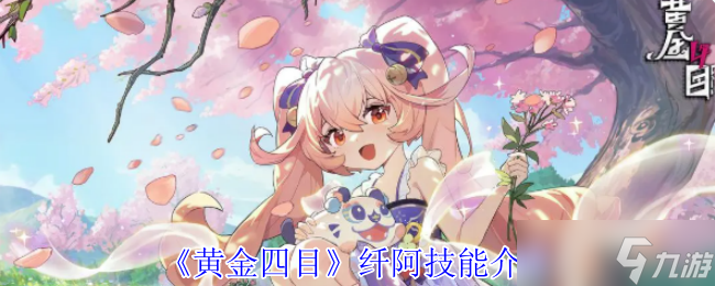 黄金四目纤阿有什么技能-纤阿技能介绍