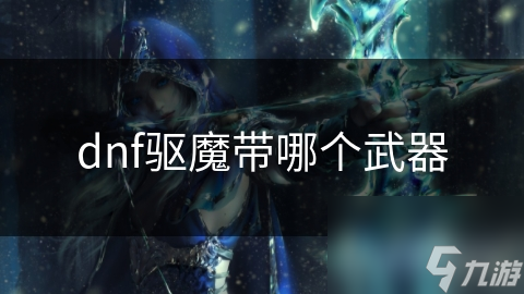 dnf驱魔带哪个武器