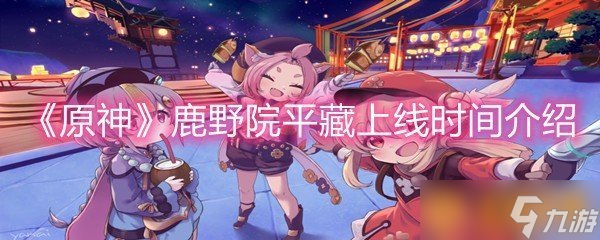 《原神》鹿野院平藏上线时间介绍