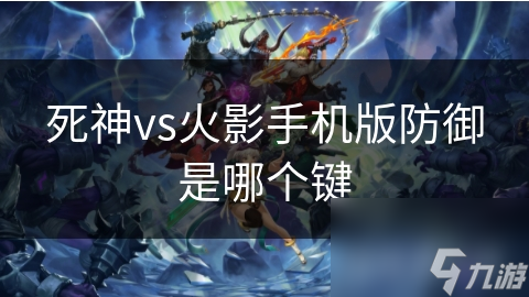 死神vs火影手机版防御是哪个键