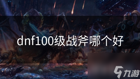 dnf100级战斧哪个好