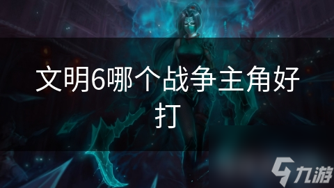 文明6哪个战争主角好打
