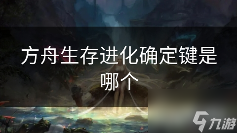 方舟生存进化确定键是哪个