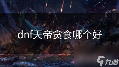 dnf天帝貪食哪個(gè)好