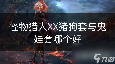 怪物猎人XX猪狗套与鬼娃套哪个好