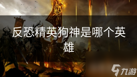 反恐精英狗神是哪个英雄