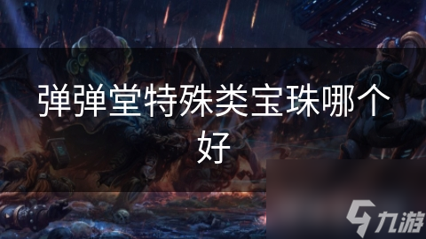 弹弹堂特殊类宝珠哪个好