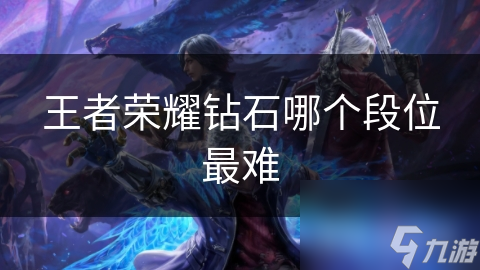 王者荣耀钻石哪个段位最难