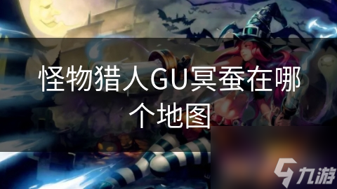 怪物獵人GU冥蠶在哪個(gè)地圖