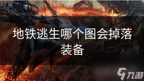 地铁逃生哪个图会掉落装备