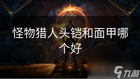 怪物猎人头铠和面甲哪个好