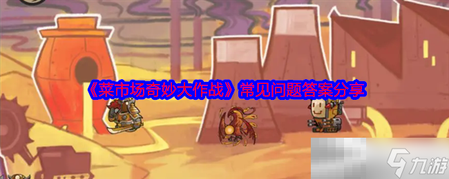 《菜市场奇妙大作战》常见问题答案推荐