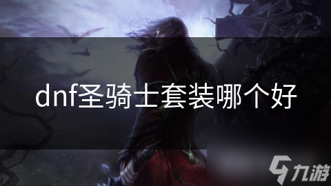 dnf圣骑士套装哪个好