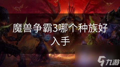 魔獸爭霸3哪個種族好入手