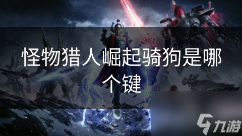 怪物猎人崛起骑狗是哪个键