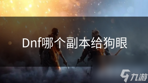 Dnf哪个副本给狗眼