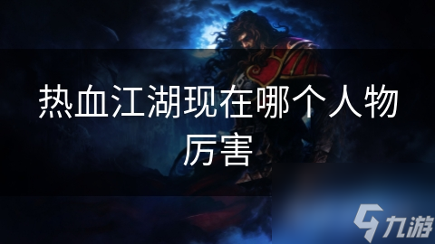 热血江湖现在哪个人物厉害