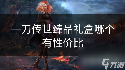 一刀传世臻品礼盒哪个有性价比