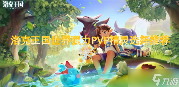 洛克王国世界强力PVP精灵选择推荐