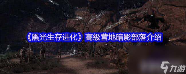 黑光生存进化三大中级营地在哪 高级营地暗影部落介绍