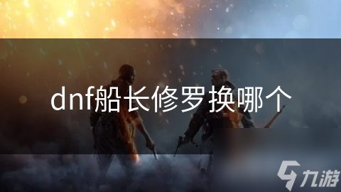 dnf船长修罗换哪个