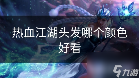 熱血江湖頭發(fā)哪個顏色好看