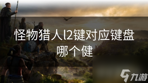 怪物猎人l2键对应键盘哪个健