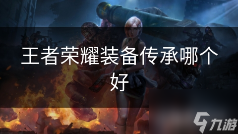 王者荣耀装备传承哪个好