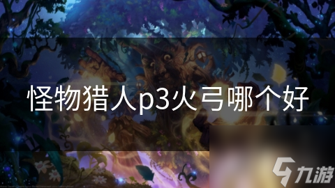 怪物猎人p3火弓哪个好