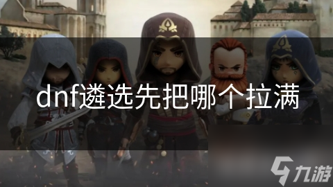 dnf遴选先把哪个拉满