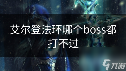 艾爾登法環(huán)哪個boss都打不過