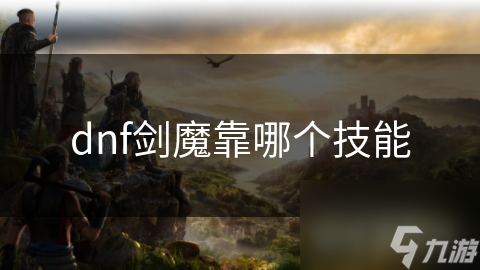 dnf剑魔靠哪个技能