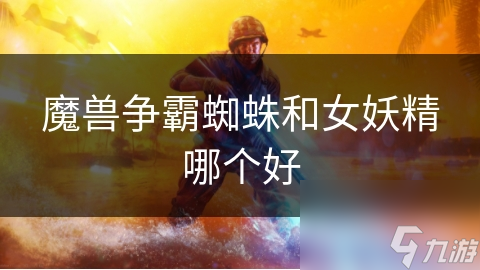 魔兽争霸蜘蛛和女妖精哪个好
