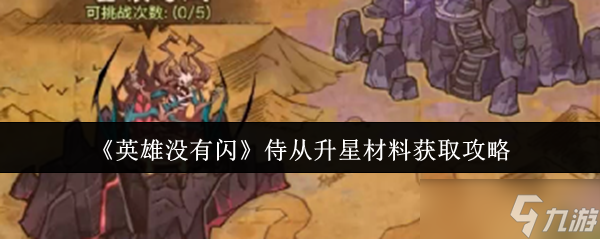 英雄没有闪侍从升星材料这么获得 英雄没有闪侍从升星材料获取攻略