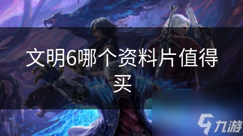 文明6哪个资料片值得买