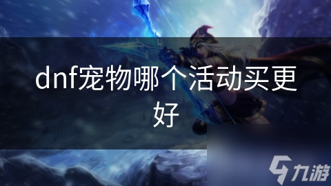 dnf宠物哪个活动买更好