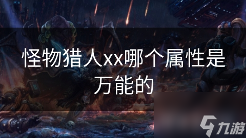怪物猎人xx哪个属性是万能的