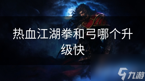 热血江湖拳和弓哪个升级快