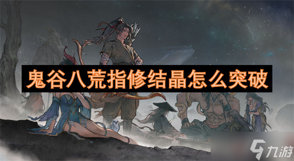鬼谷八荒指修结晶怎么突破