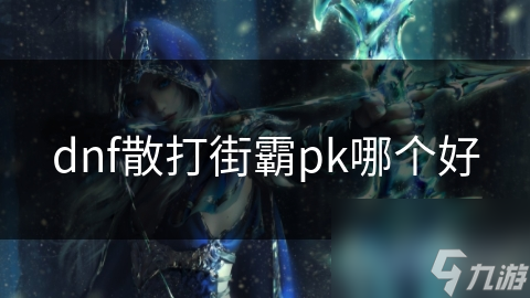 dnf散打街霸pk哪个好