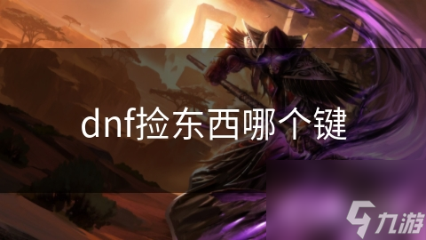 dnf捡东西哪个键