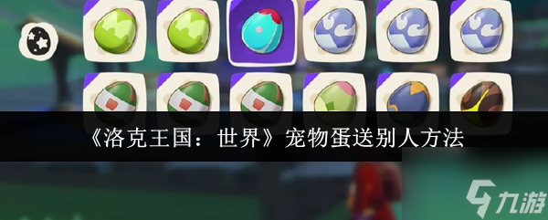 《洛克王国：世界》宠物蛋送别人方法