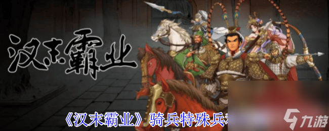 汉末霸业骑兵特殊兵种有什么作用 具体作用介绍