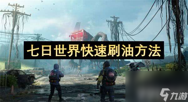 <a id='link_pop' class='keyword-tag' href='https://www.9game.cn/qirishijie/'>七日世界</a>怎样实现快速刷油 快速刷油玩法指南