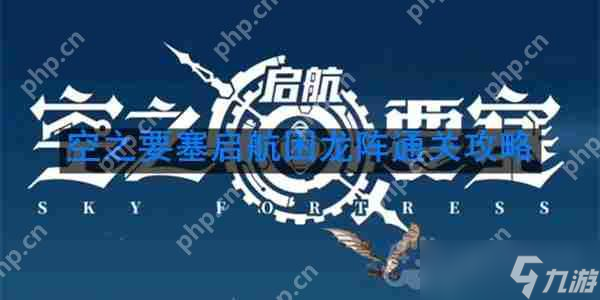 空之要塞启航困龙阵第38关怎么过-困龙阵第38关要怎么移动