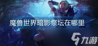 魔兽世界暗影祭坛位置在哪