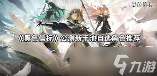 黑色信标新手池自选角色选哪个