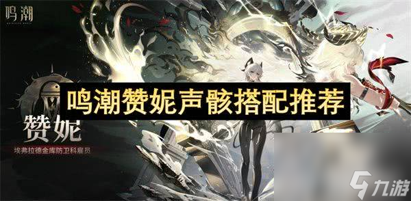 <a id='link_pop' class='keyword-tag' href='https://www.9game.cn/mingchao/'>鸣潮</a>赞妮角色怎样搭配声骸 赞妮声骸搭配详解