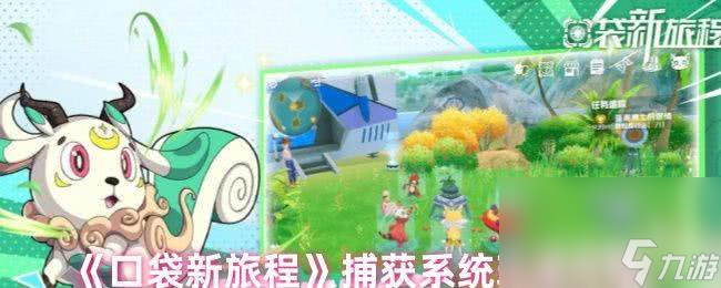 口袋新旅程捕获系统玩法如何 开启奇幻世界的冒险之旅